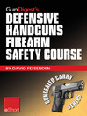 Gun Digest's Defensive Handguns Firearm Safety Course eShort (eBook): Must-know Handgun Safety Techniques, Shooting Tips, Certificate Courses & Combat Drills. Discover the Top Firearm Safety Skills, Rules & Questions.
